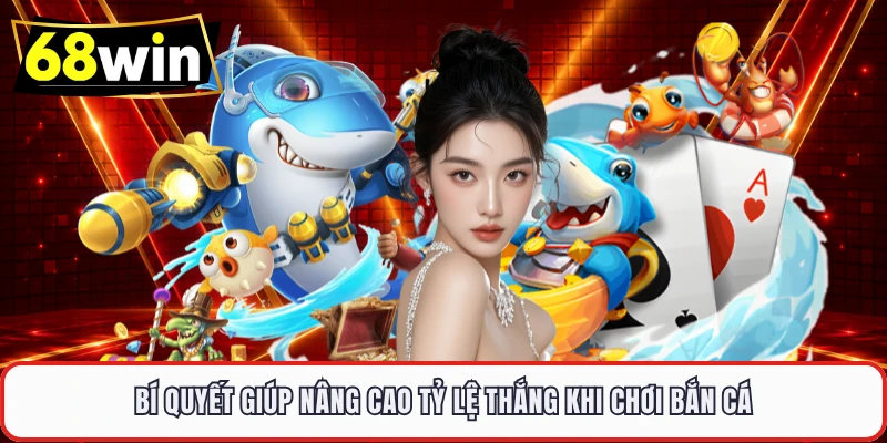 Bí quyết giúp nâng cao tỷ lệ thắng khi chơi bắn cá