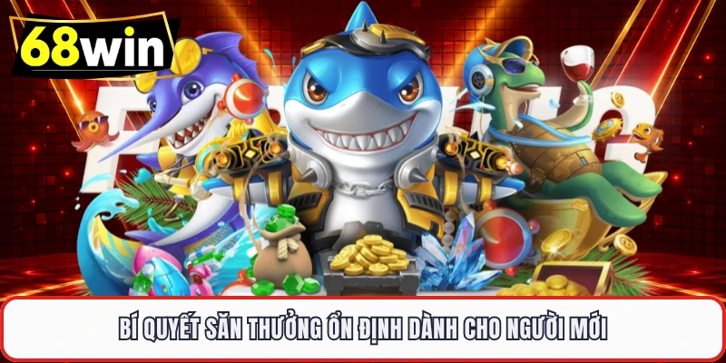 Bí quyết săn thưởng ổn định dành cho người mới