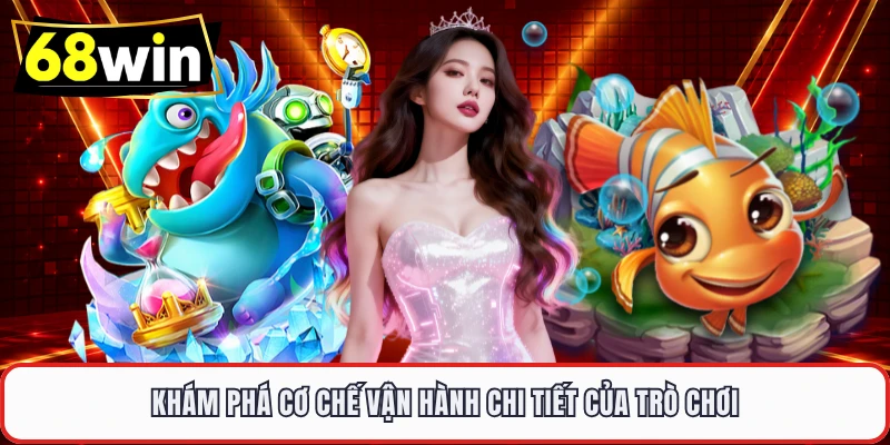 Khám phá cơ chế vận hành chi tiết của trò chơi