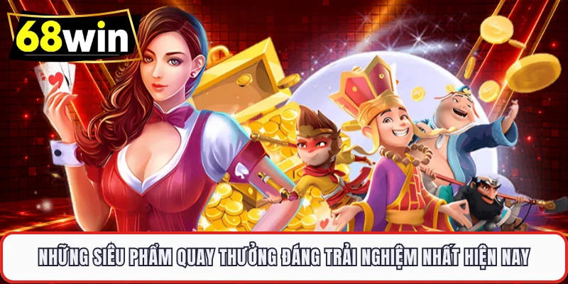 Những siêu phẩm quay thưởng đáng trải nghiệm nhất hiện nay