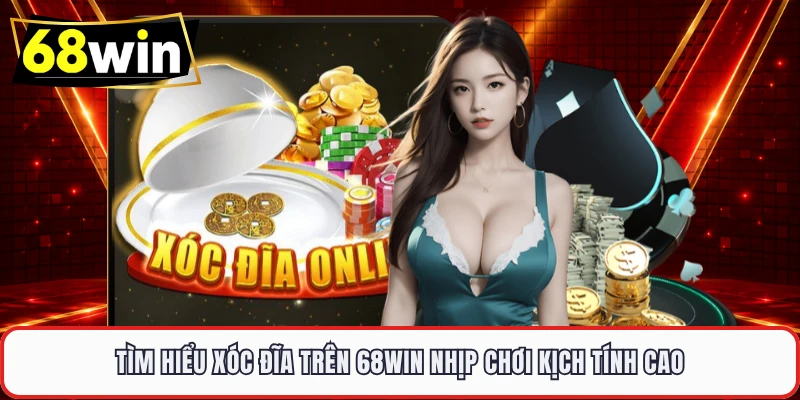 Tìm hiểu Xóc Đĩa trên 68WIN nhịp chơi kịch tính cao