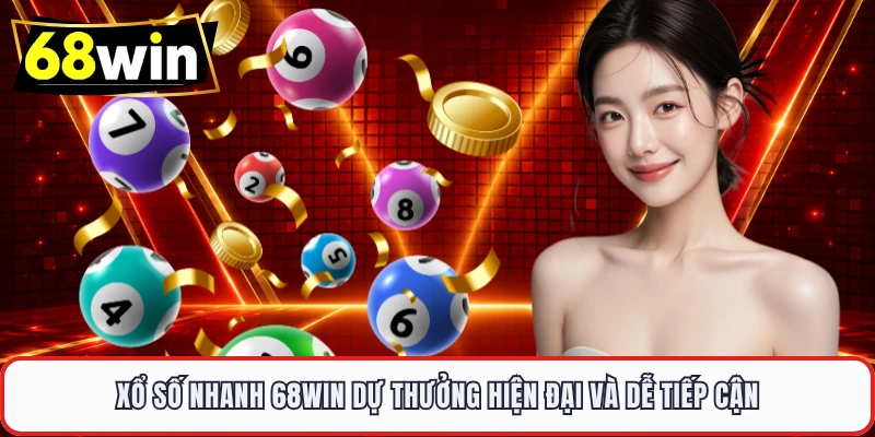 Xổ số nhanh 68WIN dự thưởng hiện đại và dễ tiếp cận